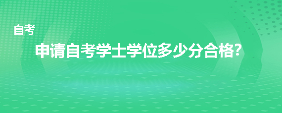 申请自考学士学位多少分合格？